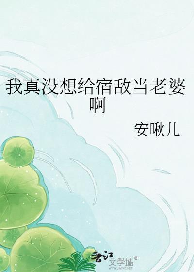 我真没想给宿敌当老婆啊